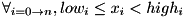 \[ \forall _{i = 0 \to n} , low _i \leq x _i < high _i \]